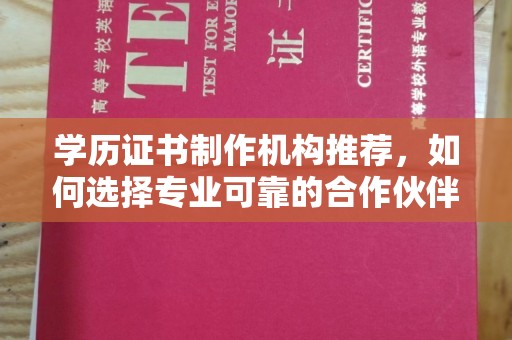 海拉尔学历证书制作机构推荐，如何选择专业可靠的合作伙伴？