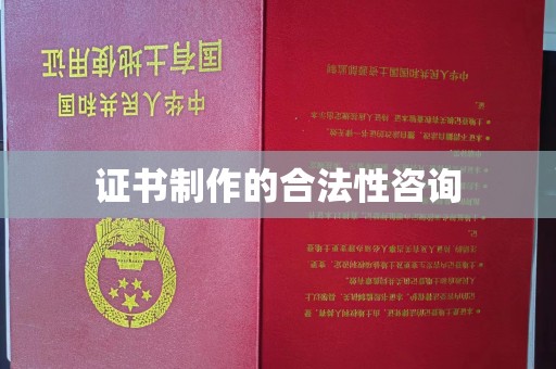 海拉尔证书制作的合法性咨询