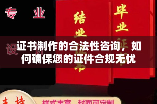 海拉尔证书制作的合法性咨询，如何确保您的证件合规无忧