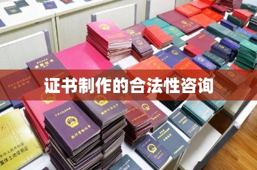 海拉尔证书制作的合法性咨询