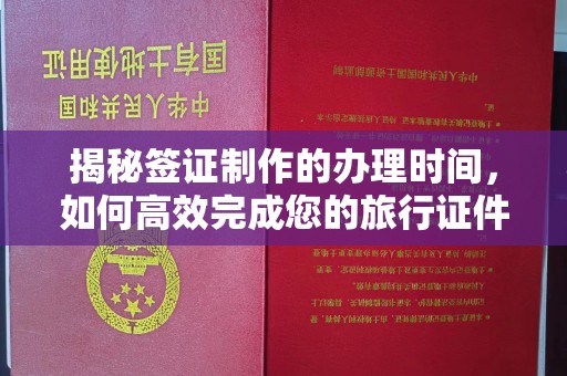 海拉尔揭秘签证制作的办理时间，如何高效完成您的旅行证件