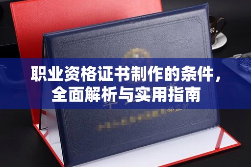 海拉尔职业资格证书制作的条件，全面解析与实用指南