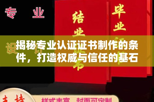 海拉尔揭秘专业认证证书制作的条件，打造权威与信任的基石