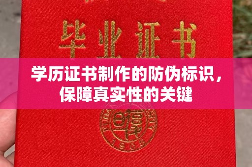 海拉尔学历证书制作的防伪标识，保障真实性的关键