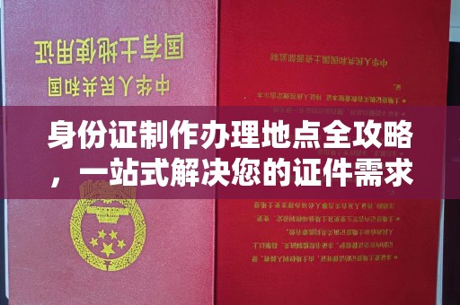 海拉尔身份证制作办理地点全攻略，一站式解决您的证件需求
