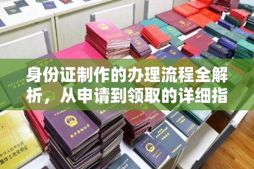 海拉尔身份证制作的办理流程全解析，从申请到领取的详细指南