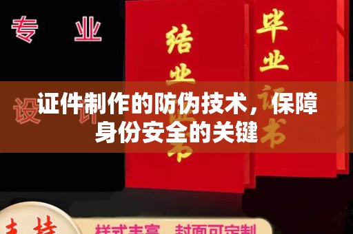 海拉尔证件制作的防伪技术，保障身份安全的关键