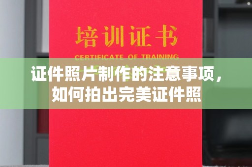 海拉尔证件照片制作的注意事项，如何拍出完美证件照